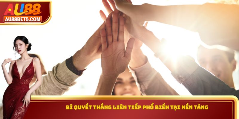 Bí quyết thắng liên tiếp phổ biến tại nền tảng