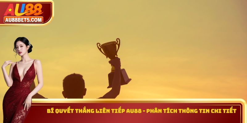 Bí Quyết Thắng Liên Tiếp AU88 - Phân Tích Thông Tin Chi Tiết