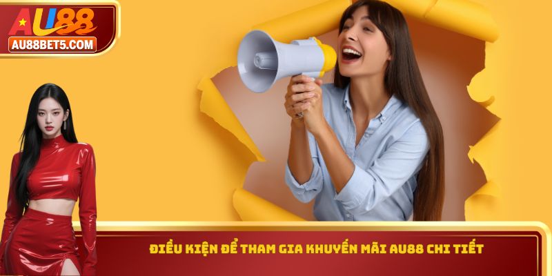 Điều kiện để tham gia khuyến mãi AU88 chi tiết