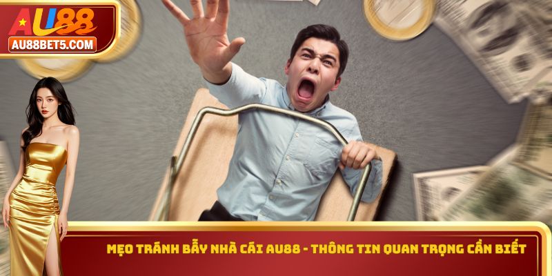 Mẹo Tránh Bẫy Nhà Cái AU88 - Thông Tin Quan Trọng Cần Biết